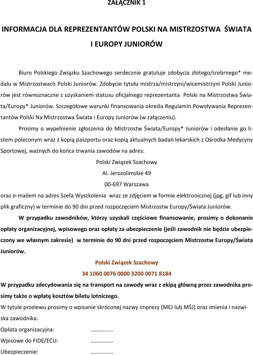 Szczegóùowe warunki finansowania okreœla Regulamin Powoùywania Reprezentantów Polski Na Mistrzostwa Úwiata i Europy Juniorów (w zaù¹czeniu).