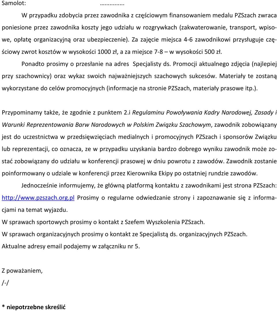 Ponadto prosimy o przesùanie na adres Specjalisty ds. Promocji aktualnego zdjêcia (najlepiej przy szachownicy) oraz wykaz swoich najwa niejszych szachowych sukcesów.