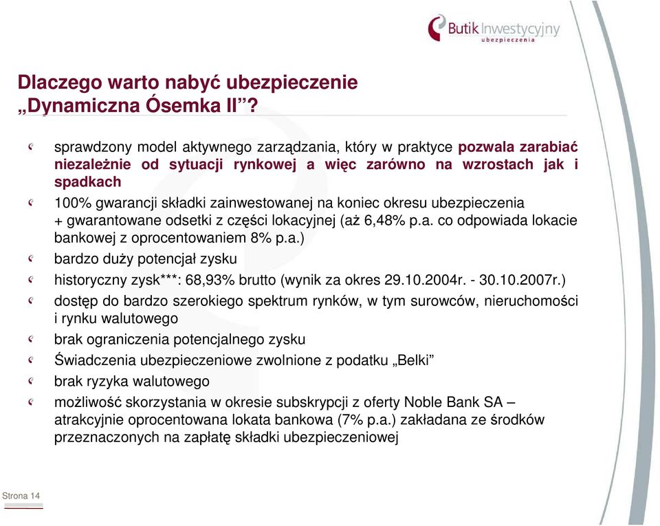 okresu ubezpieczenia + gwarantowane odsetki z części lokacyjnej (aŝ 6,48% p.a. co odpowiada lokacie bankowej z oprocentowaniem 8% p.a.) bardzo duŝy potencjał zysku historyczny zysk***: 68,93% brutto (wynik za okres 29.