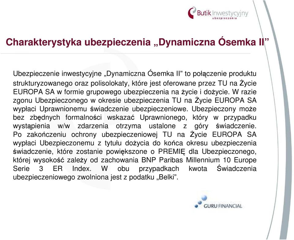 Ubezpieczony moŝe bez zbędnych formalności wskazać Uprawnionego, który w przypadku wystąpienia w/w zdarzenia otrzyma ustalone z góry świadczenie.