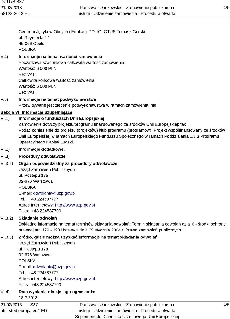 PLN Bez VAT Informacje na temat podwykonawstwa Przewidywane jest zlecenie podwykonawstwa w ramach zamówienia: nie Sekcja VI: Informacje uzupełniające VI.