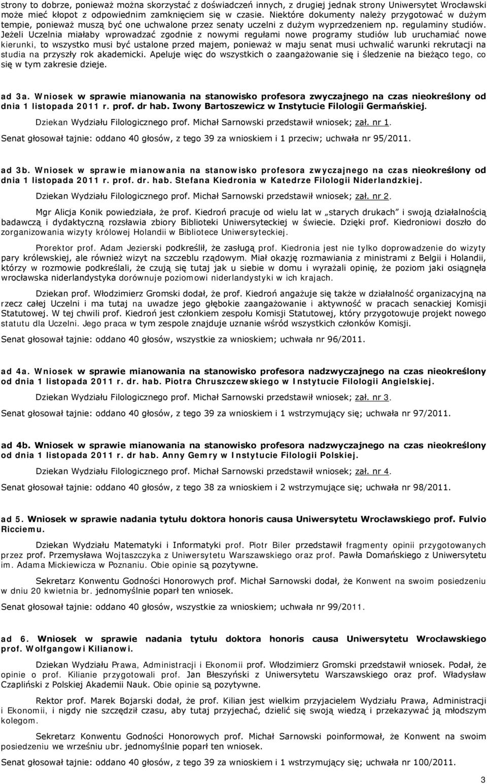 Jeżeli Uczelnia miałaby wprowadzać zgodnie z nowymi regułami nowe programy studiów lub uruchamiać nowe kierunki, to wszystko musi być ustalone przed majem, ponieważ w maju senat musi uchwalić warunki