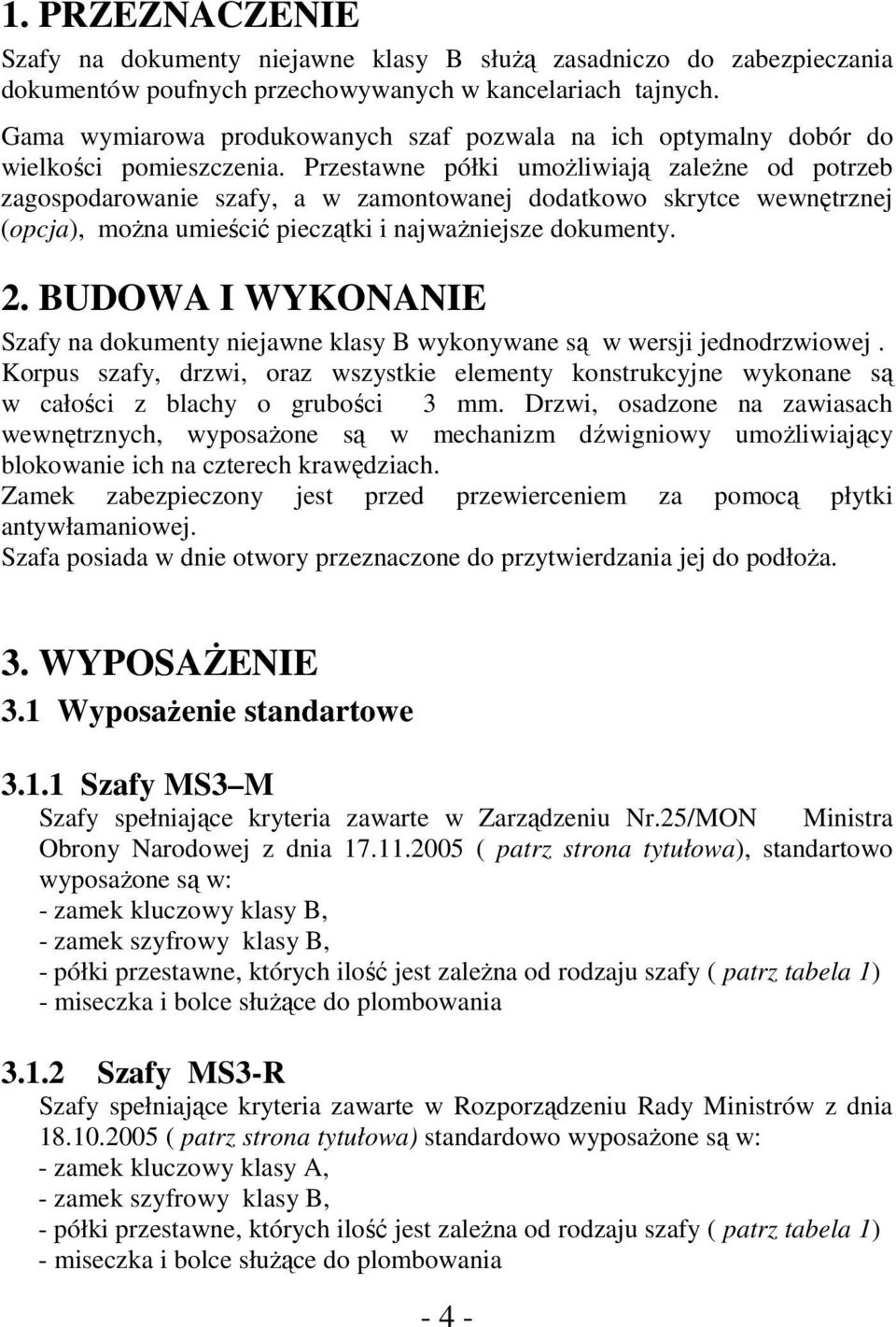 Przestawne półki umożliwiają zależne od potrzeb zagospodarowanie szafy, a w zamontowanej dodatkowo skrytce wewnętrznej (opcja), można umieścić pieczątki i najważniejsze dokumenty. 2.