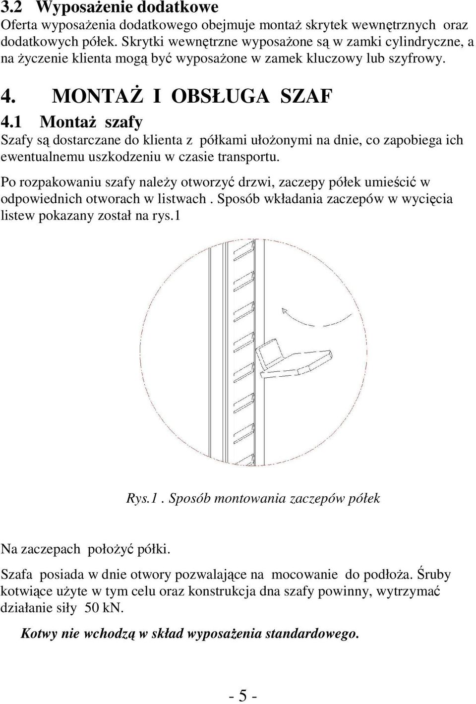 1 Montaż szafy Szafy są dostarczane do klienta z półkami ułożonymi na dnie, co zapobiega ich ewentualnemu uszkodzeniu w czasie transportu.