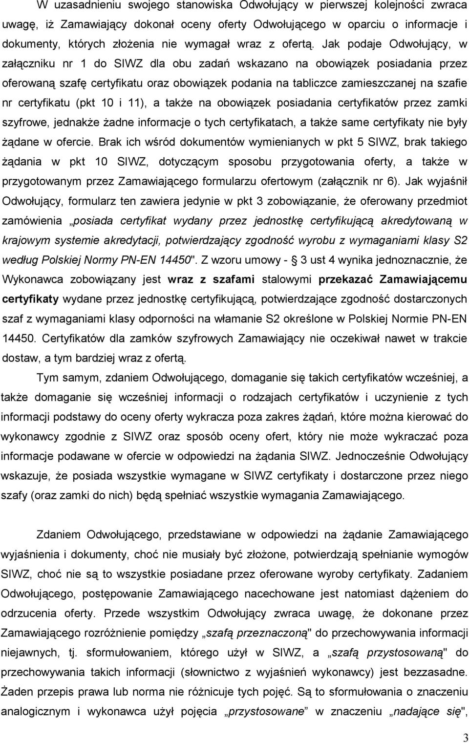 Jak podaje Odwołujący, w załączniku nr 1 do SIWZ dla obu zadań wskazano na obowiązek posiadania przez oferowaną szafę certyfikatu oraz obowiązek podania na tabliczce zamieszczanej na szafie nr
