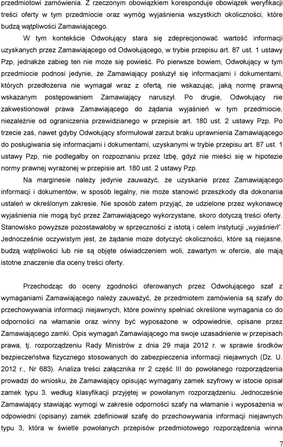W tym kontekście Odwołujący stara się zdeprecjonować wartość informacji uzyskanych przez Zamawiającego od Odwołującego, w trybie przepisu art. 87 ust.