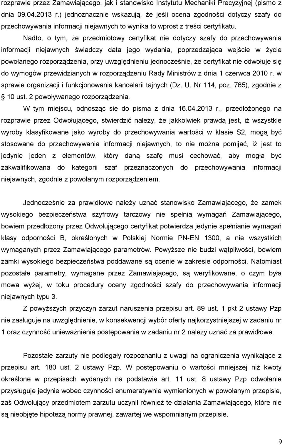 Nadto, o tym, Ŝe przedmiotowy certyfikat nie dotyczy szafy do przechowywania informacji niejawnych świadczy data jego wydania, poprzedzająca wejście w Ŝycie powołanego rozporządzenia, przy