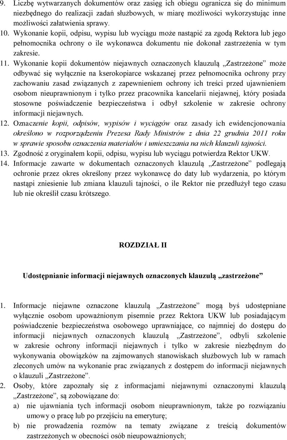 Wykonanie kopii dokumentów niejawnych oznaczonych klauzulą Zastrzeżone może odbywać się wyłącznie na kserokopiarce wskazanej przez pełnomocnika ochrony przy zachowaniu zasad związanych z zapewnieniem