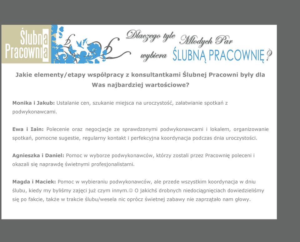 Ewa i Iain: Polecenie oraz negocjacje ze sprawdzonymi podwykonawcami i lokalem, organizowanie spotkań, pomocne sugestie, regularny kontakt i perfekcyjna koordynacja podczas dnia uroczystości.