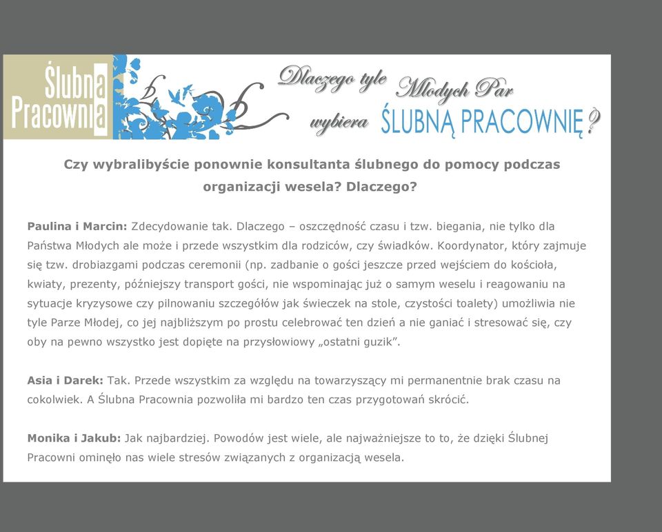 zadbanie o gości jeszcze przed wejściem do kościoła, kwiaty, prezenty, późniejszy transport gości, nie wspominając już o samym weselu i reagowaniu na sytuacje kryzysowe czy pilnowaniu szczegółów jak