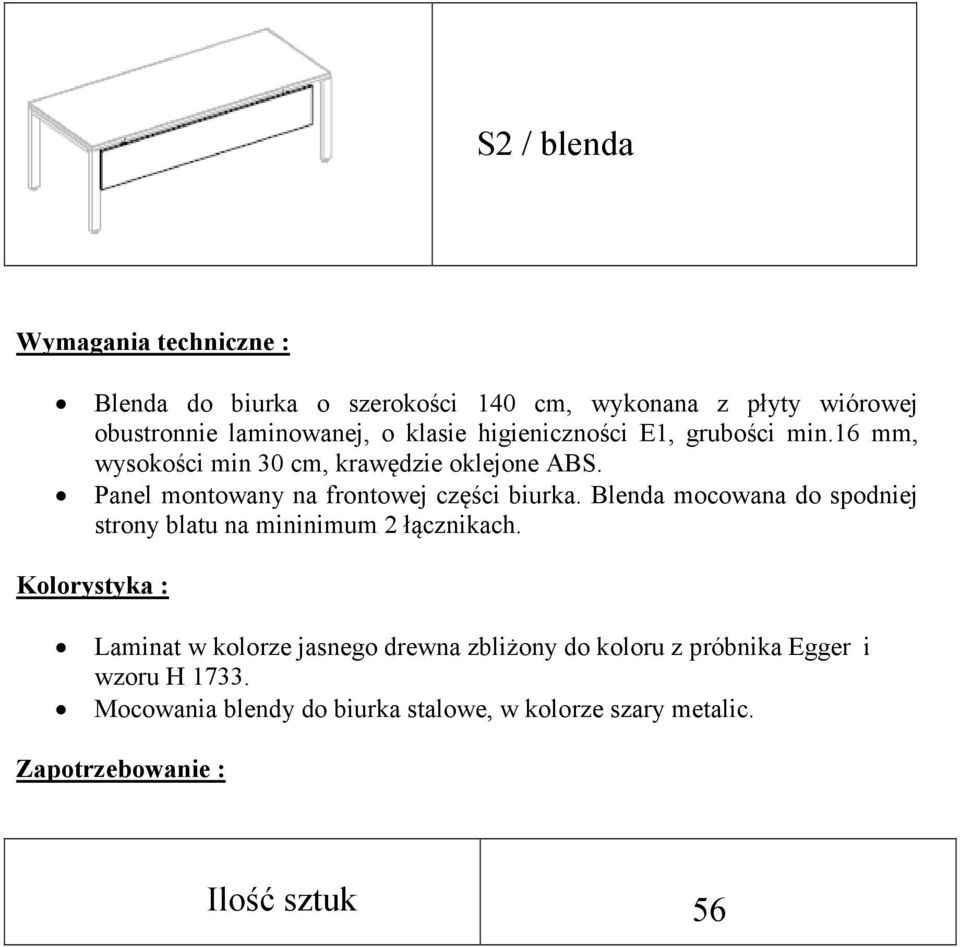 Panel montowany na frontowej części biurka. Blenda mocowana do spodniej strony blatu na mininimum 2 łącznikach.