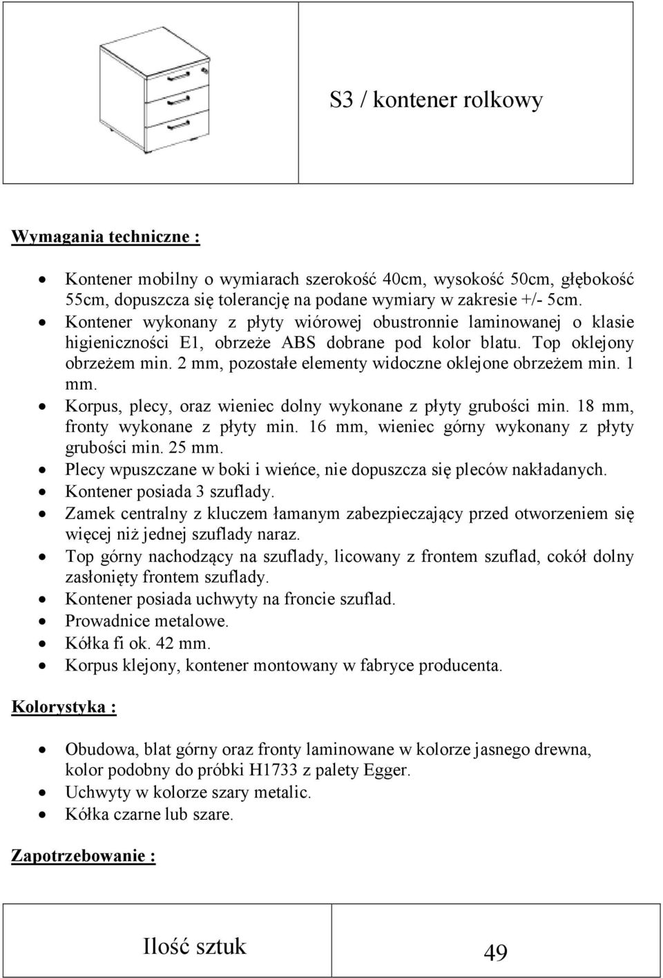 2 mm, pozostałe elementy widoczne oklejone obrzeżem min. 1 mm. Korpus, plecy, oraz wieniec dolny wykonane z płyty grubości min. 18 mm, fronty wykonane z płyty min.