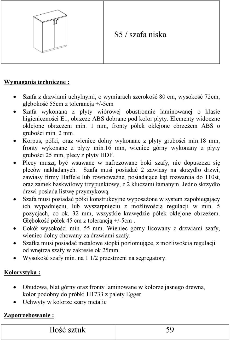 Korpus, półki, oraz wieniec dolny wykonane z płyty grubości min.18 mm, fronty wykonane z płyty min.16 mm, wieniec górny wykonany z płyty grubości 25 mm, plecy z płyty HDF.