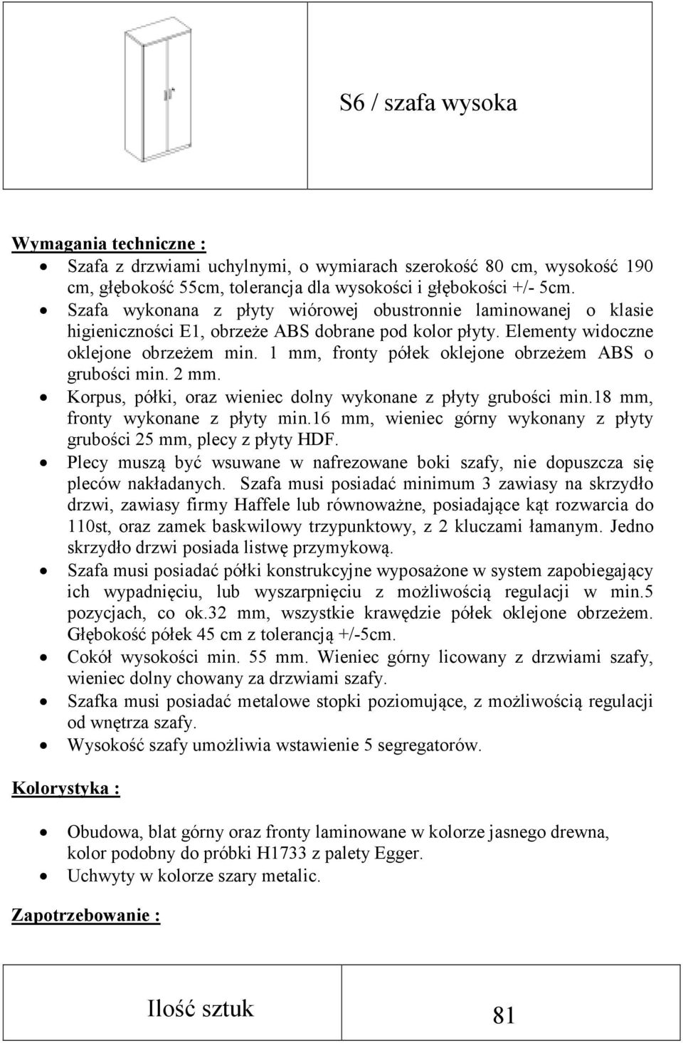 1 mm, fronty półek oklejone obrzeżem ABS o grubości min. 2 mm. Korpus, półki, oraz wieniec dolny wykonane z płyty grubości min.18 mm, fronty wykonane z płyty min.