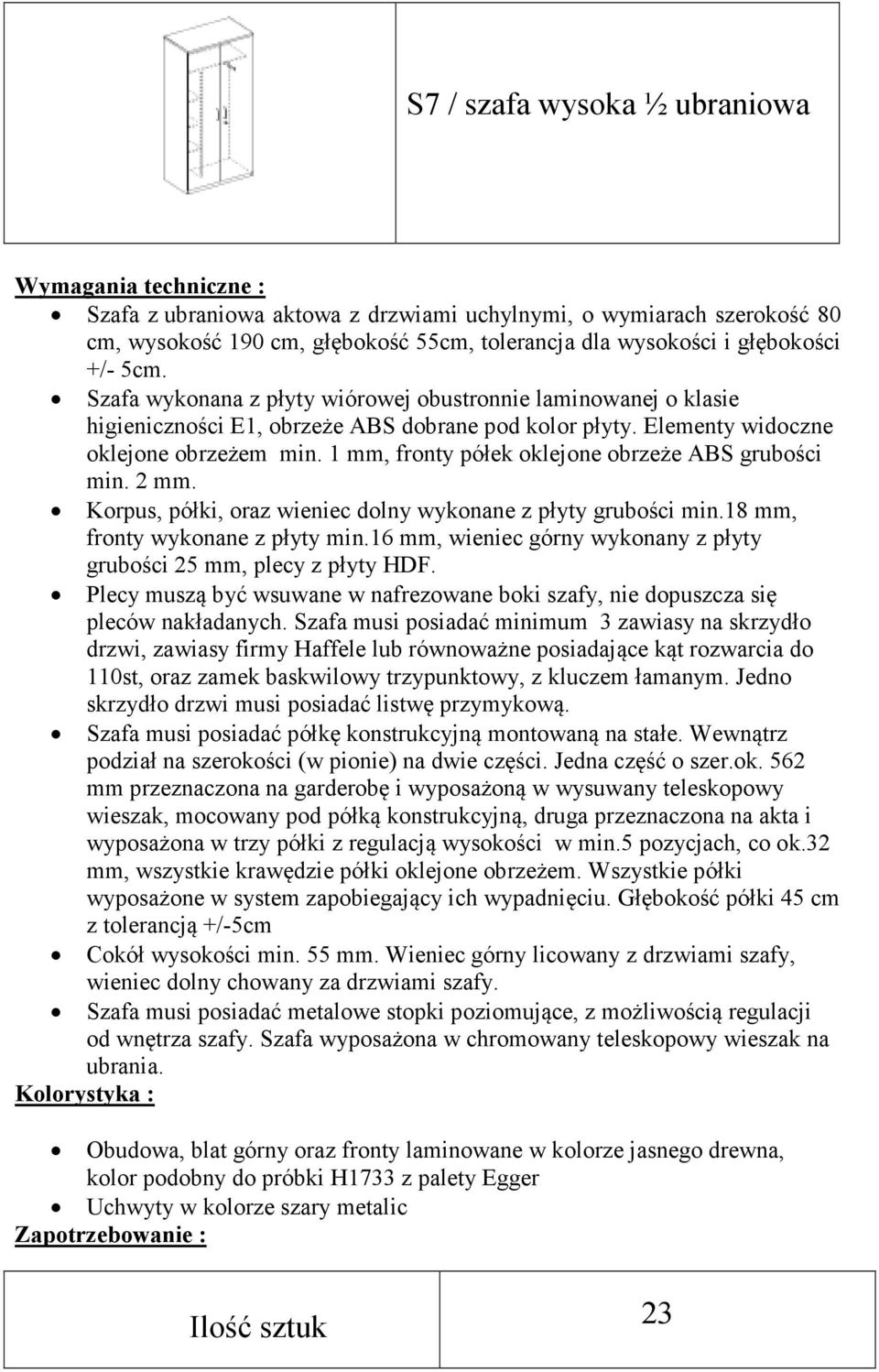 1 mm, fronty półek oklejone obrzeże ABS grubości min. 2 mm. Korpus, półki, oraz wieniec dolny wykonane z płyty grubości min.18 mm, fronty wykonane z płyty min.