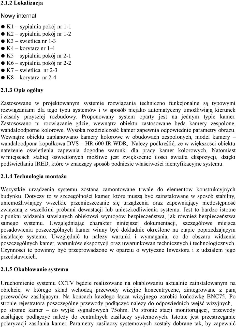.3 Opis ogólny Zastosowane w projektowanym systemie rozwiązania techniczno funkcjonalne są typowymi rozwiązaniami dla tego typu systemów i w sposób niejako automatyczny umożliwiają kierunek i zasady