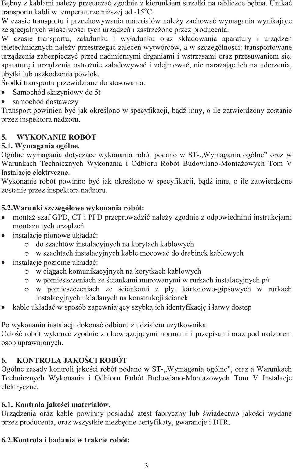 W czasie transportu, załadunku i wyładunku oraz składowania aparatury i urz dze teletechnicznych nale y przestrzega zalece wytwórców, a w szczególno ci: transportowane urz dzenia zabezpieczy przed