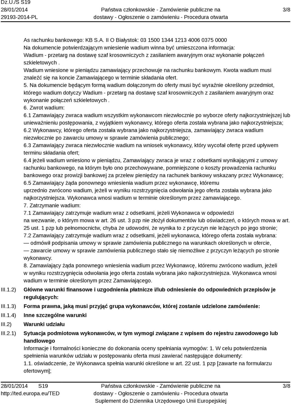 II O Białystok: 03 1500 1344 1213 4006 0375 0000 Na dokumencie potwierdzającym wniesienie wadium winna być umieszczona informacja: Wadium - przetarg na dostawę szaf krosowniczych z zasilaniem