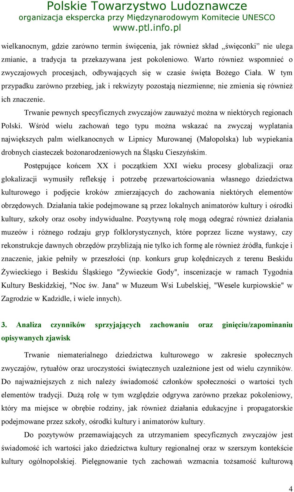 W tym przypadku zarówno przebieg, jak i rekwizyty pozostają niezmienne; nie zmienia się również ich znaczenie. Trwanie pewnych specyficznych zwyczajów zauważyć można w niektórych regionach Polski.