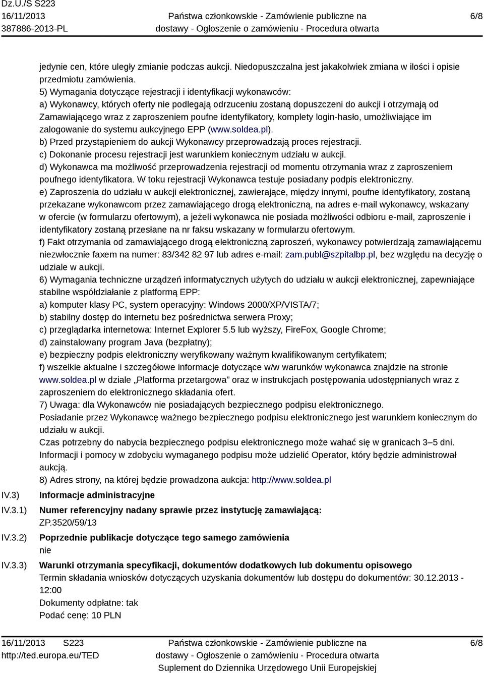 poufne identyfikatory, komplety login-hasło, umożliwiające im zalogowanie do systemu aukcyjnego EPP (www.soldea.pl). b) Przed przystąpieniem do aukcji Wykonawcy przeprowadzają proces rejestracji.