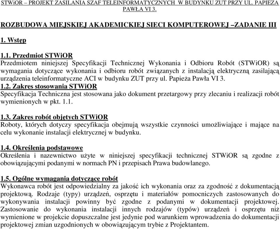 1. Przedmiot STWiOR Przedmiotem niniejszej Specyfikacji Technicznej Wykonania i Odbioru Robót (STWiOR) są wymagania dotyczące wykonania i odbioru robót związanych z instalacją elektryczną zasilającą