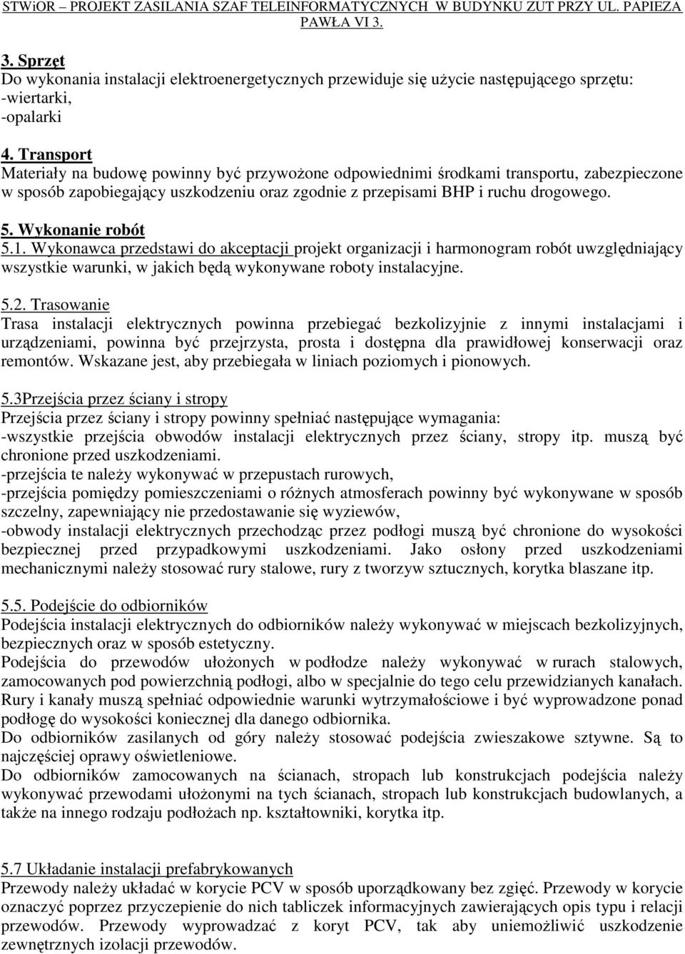 Wykonanie robót 5.1. Wykonawca przedstawi do akceptacji projekt organizacji i harmonogram robót uwzględniający wszystkie warunki, w jakich będą wykonywane roboty instalacyjne. 5.2.