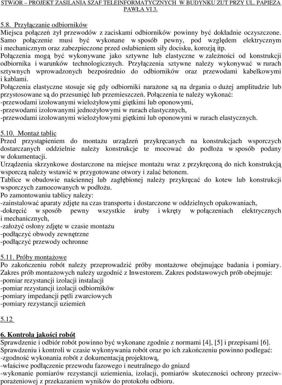 Połączenia mogą być wykonywane jako sztywne lub elastyczne w zaleŝności od konstrukcji odbiornika i warunków technologicznych.