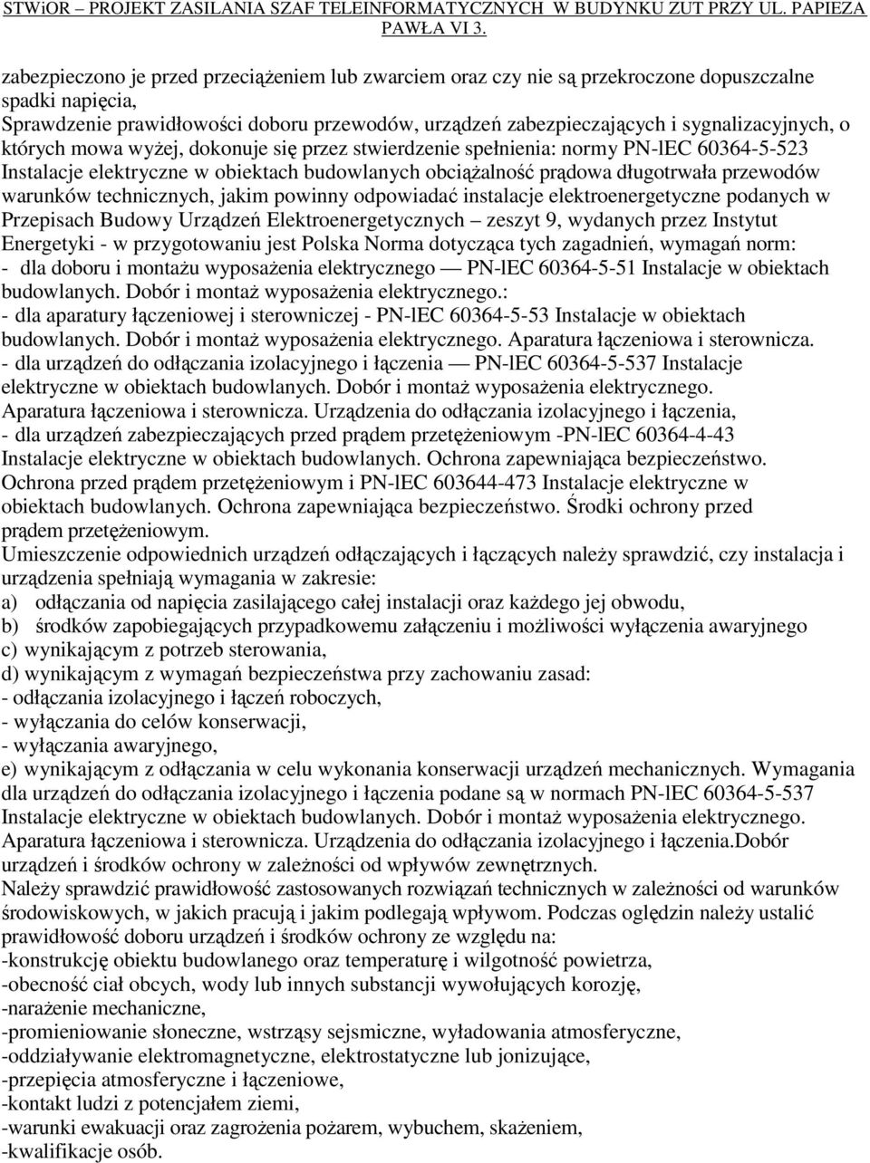 technicznych, jakim powinny odpowiadać instalacje elektroenergetyczne podanych w Przepisach Budowy Urządzeń Elektroenergetycznych zeszyt 9, wydanych przez Instytut Energetyki - w przygotowaniu jest