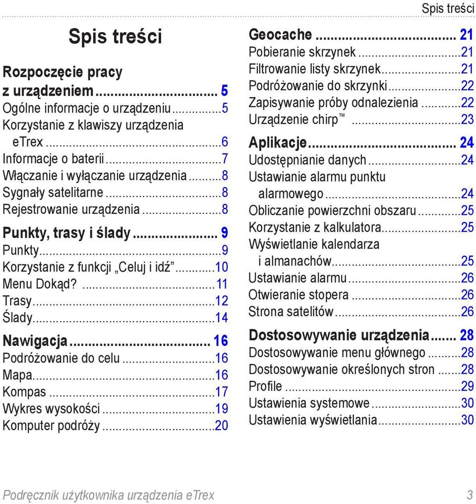 .. 16 Podróżowanie do celu...16 Mapa...16 Kompas...17 Wykres wysokości...19 Komputer podróży...20 Spis treści Geocache... 21 Pobieranie skrzynek...21 Filtrowanie listy skrzynek.