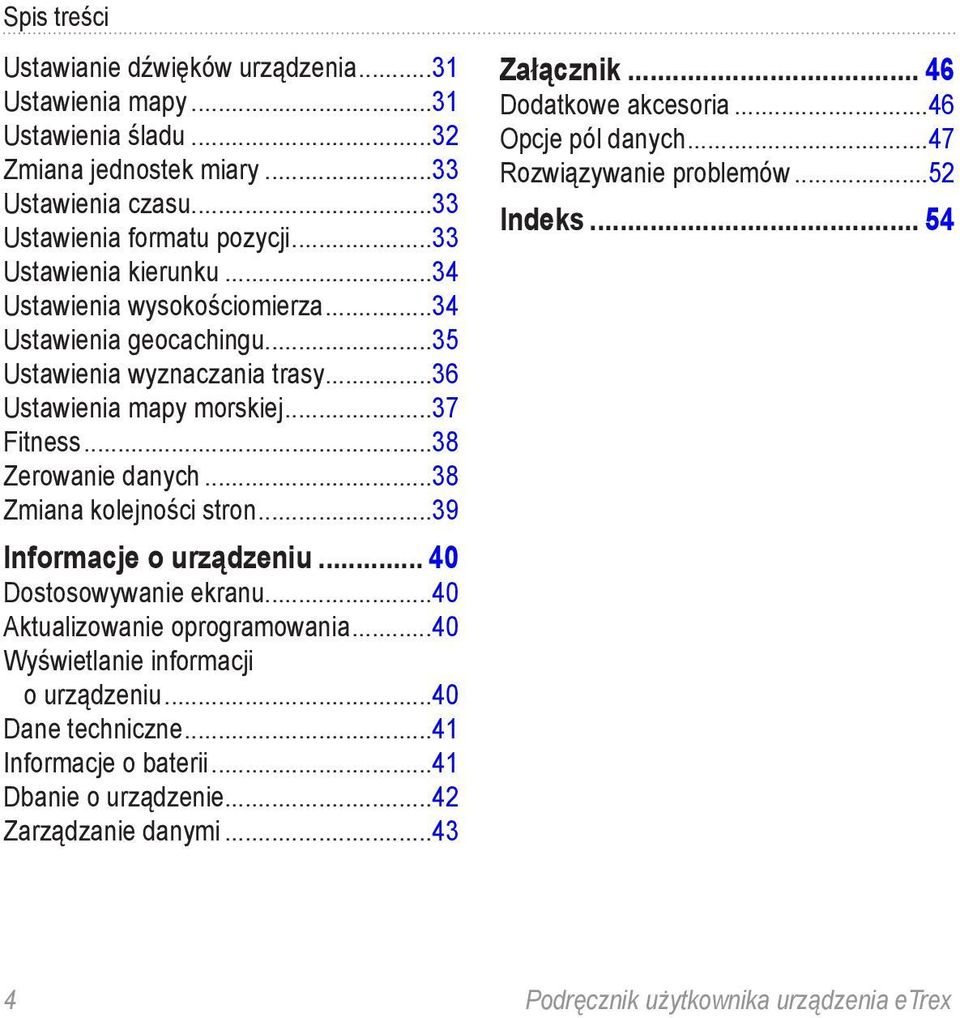..39 Informacje o urządzeniu... 40 Dostosowywanie ekranu...40 Aktualizowanie oprogramowania...40 Wyświetlanie informacji o urządzeniu...40 Dane techniczne...41 Informacje o baterii.