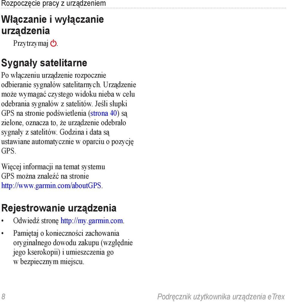 Jeśli słupki GPS na stronie podświetlenia (strona 40) są zielone, oznacza to, że urządzenie odebrało sygnały z satelitów. Godzina i data są ustawiane automatycznie w oparciu o pozycję GPS.