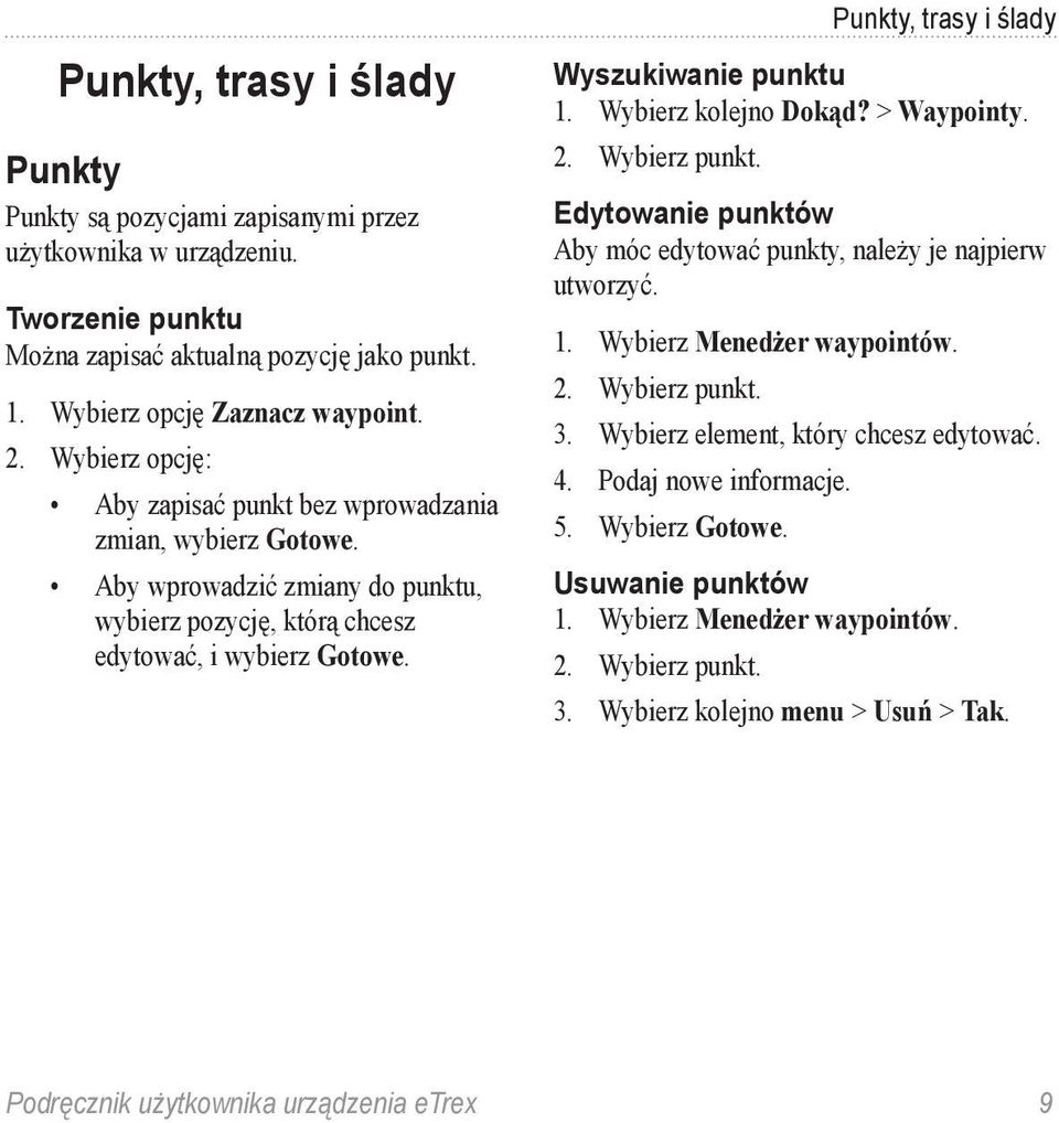 Punkty, trasy i ślady Wyszukiwanie punktu 1. Wybierz kolejno Dokąd? > Waypointy. 2. Wybierz punkt. Edytowanie punktów Aby móc edytować punkty, należy je najpierw utworzyć. 1. Wybierz Menedżer waypointów.