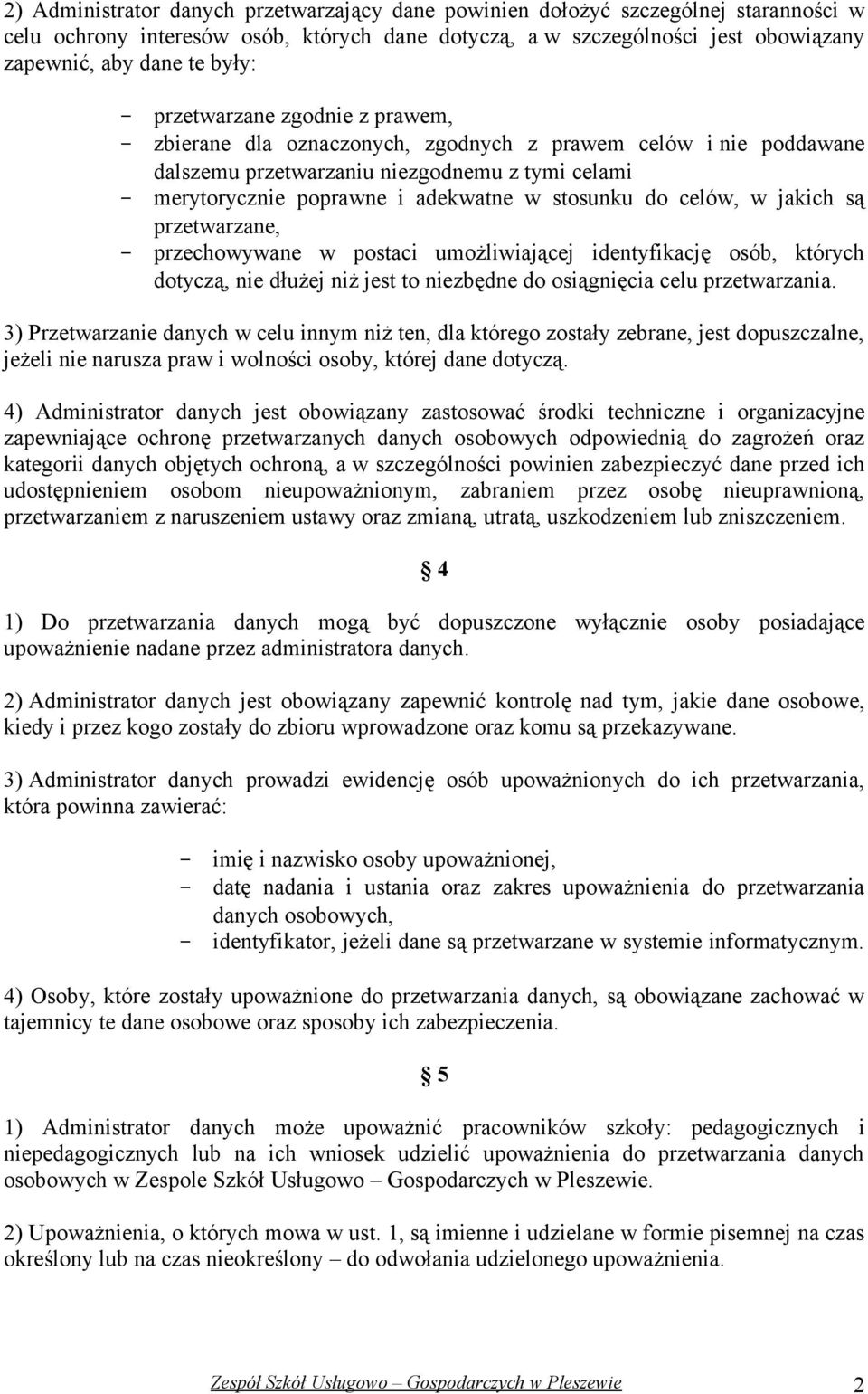 do celów, w jakich są przetwarzane, - przechowywane w postaci umożliwiającej identyfikację osób, których dotyczą, nie dłużej niż jest to niezbędne do osiągnięcia celu przetwarzania.