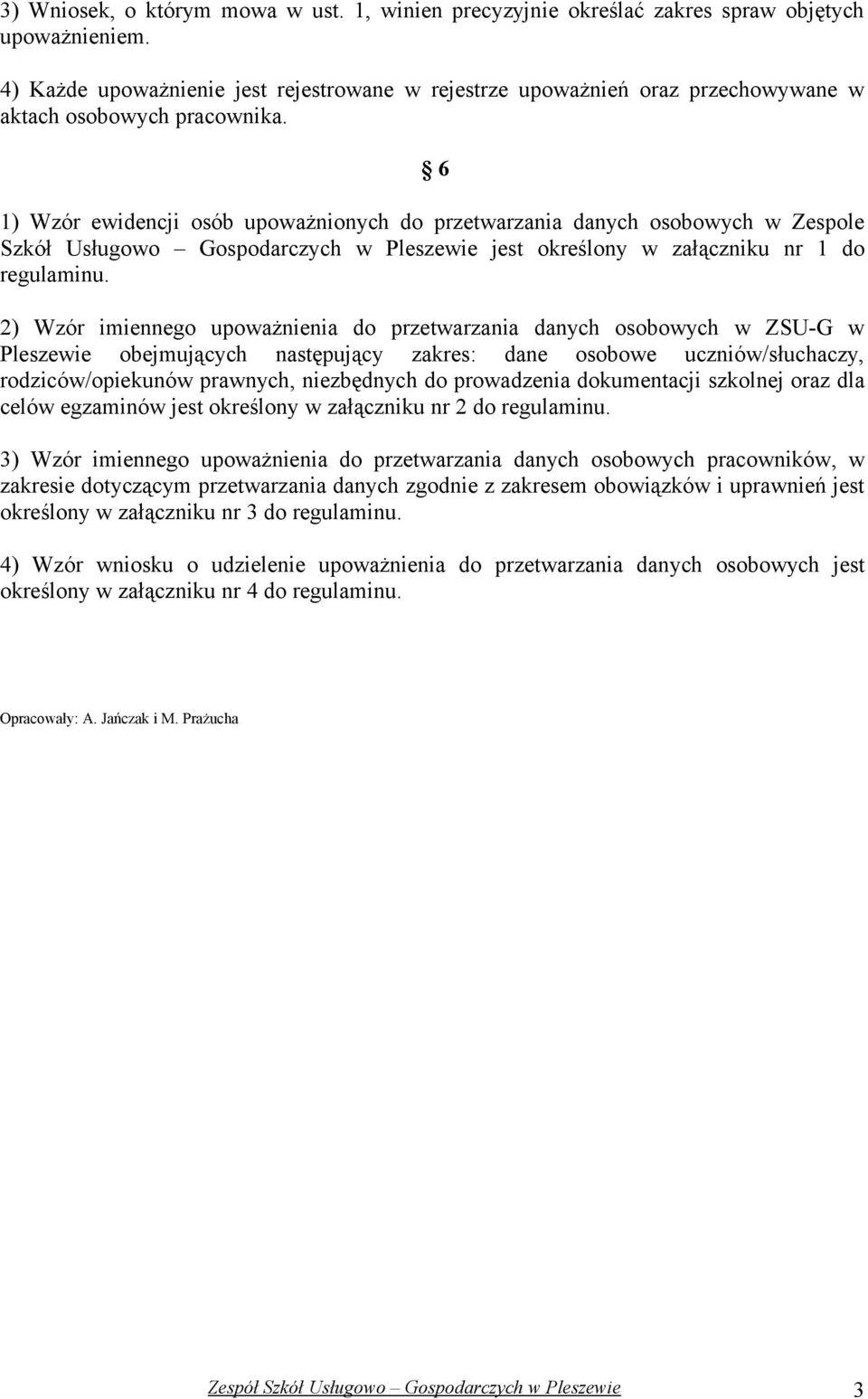 6 1) Wzór ewidencji osób upoważnionych do przetwarzania danych osobowych w Zespole Szkół Usługowo Gospodarczych w Pleszewie jest określony w załączniku nr 1 do regulaminu.