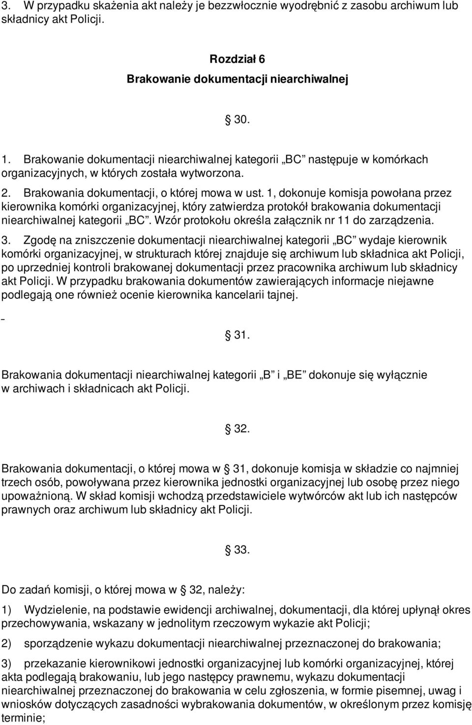 1, dokonuje komisja powołana przez kierownika komórki organizacyjnej, który zatwierdza protokół brakowania dokumentacji niearchiwalnej kategorii BC.