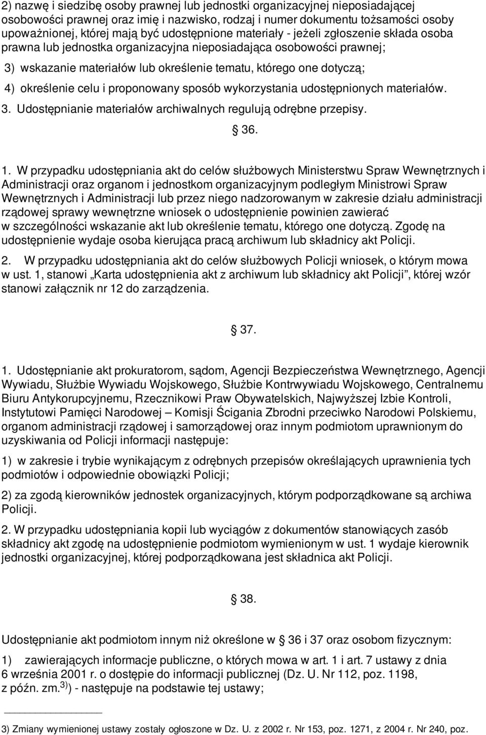 określenie celu i proponowany sposób wykorzystania udostępnionych materiałów. 3. Udostępnianie materiałów archiwalnych regulują odrębne przepisy. 36. 1.