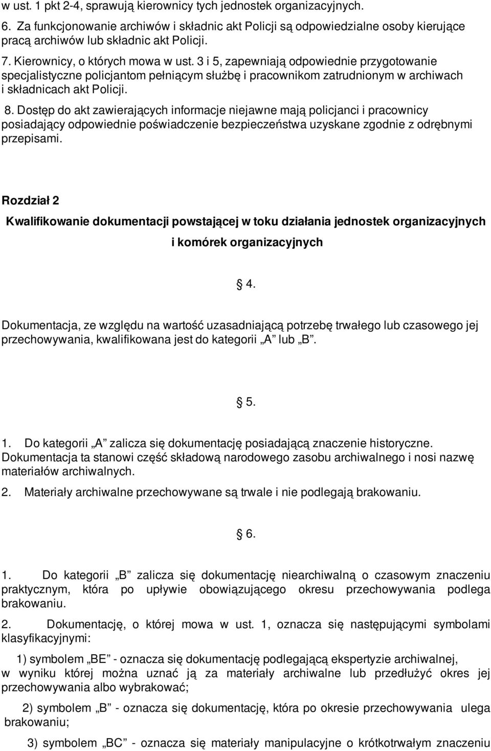 Dostęp do akt zawierających informacje niejawne mają policjanci i pracownicy posiadający odpowiednie poświadczenie bezpieczeństwa uzyskane zgodnie z odrębnymi przepisami.