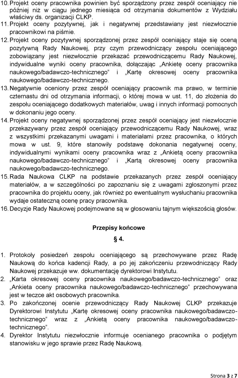 Projekt oceny pozytywnej sporządzonej przez zespół oceniający staje się oceną pozytywną Rady Naukowej, przy czym przewodniczący zespołu oceniającego zobowiązany jest niezwłocznie przekazać