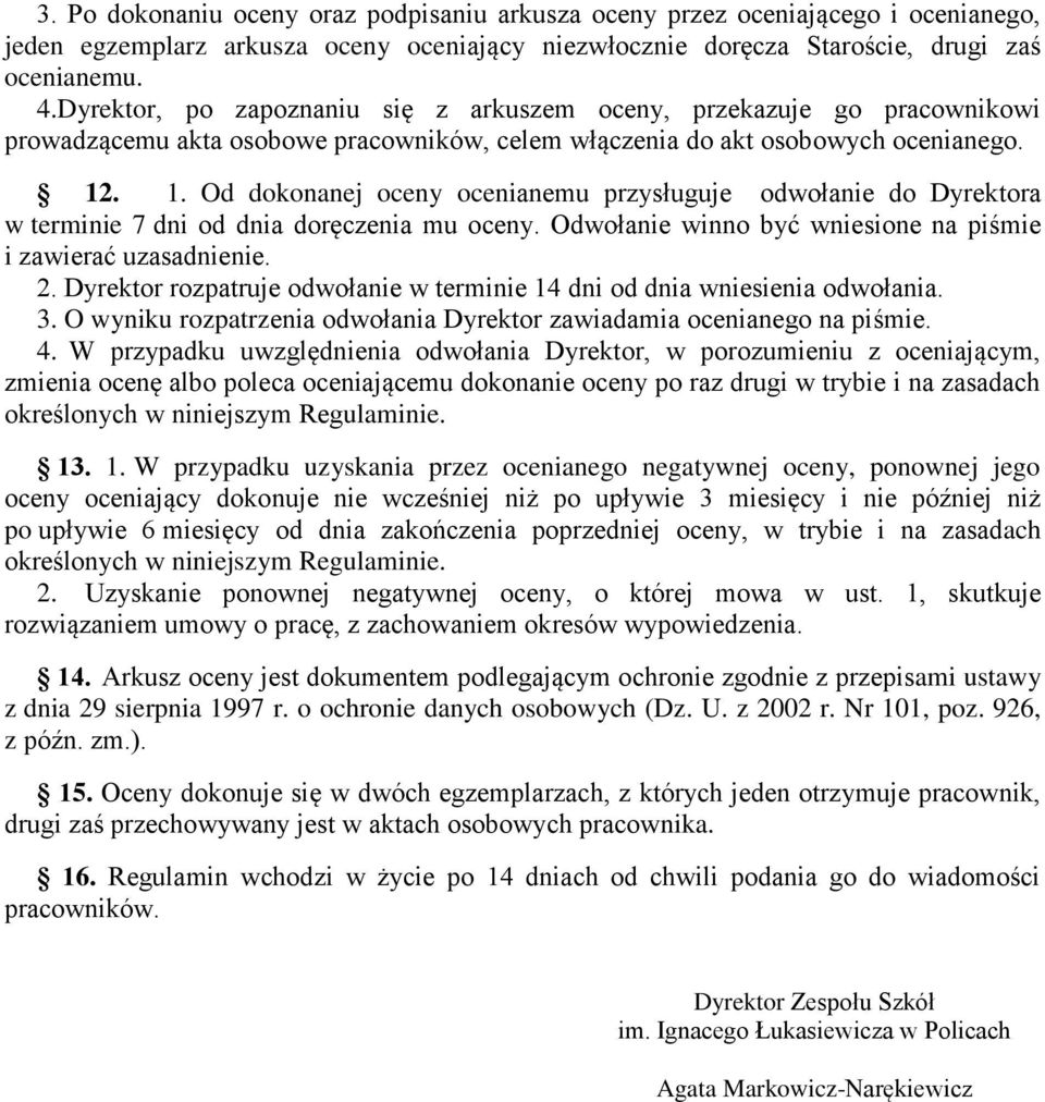 . 1. Od dokonanej oceny ocenianemu przysługuje odwołanie do Dyrektora w terminie 7 dni od dnia doręczenia mu oceny. Odwołanie winno być wniesione na piśmie i zawierać uzasadnienie. 2.
