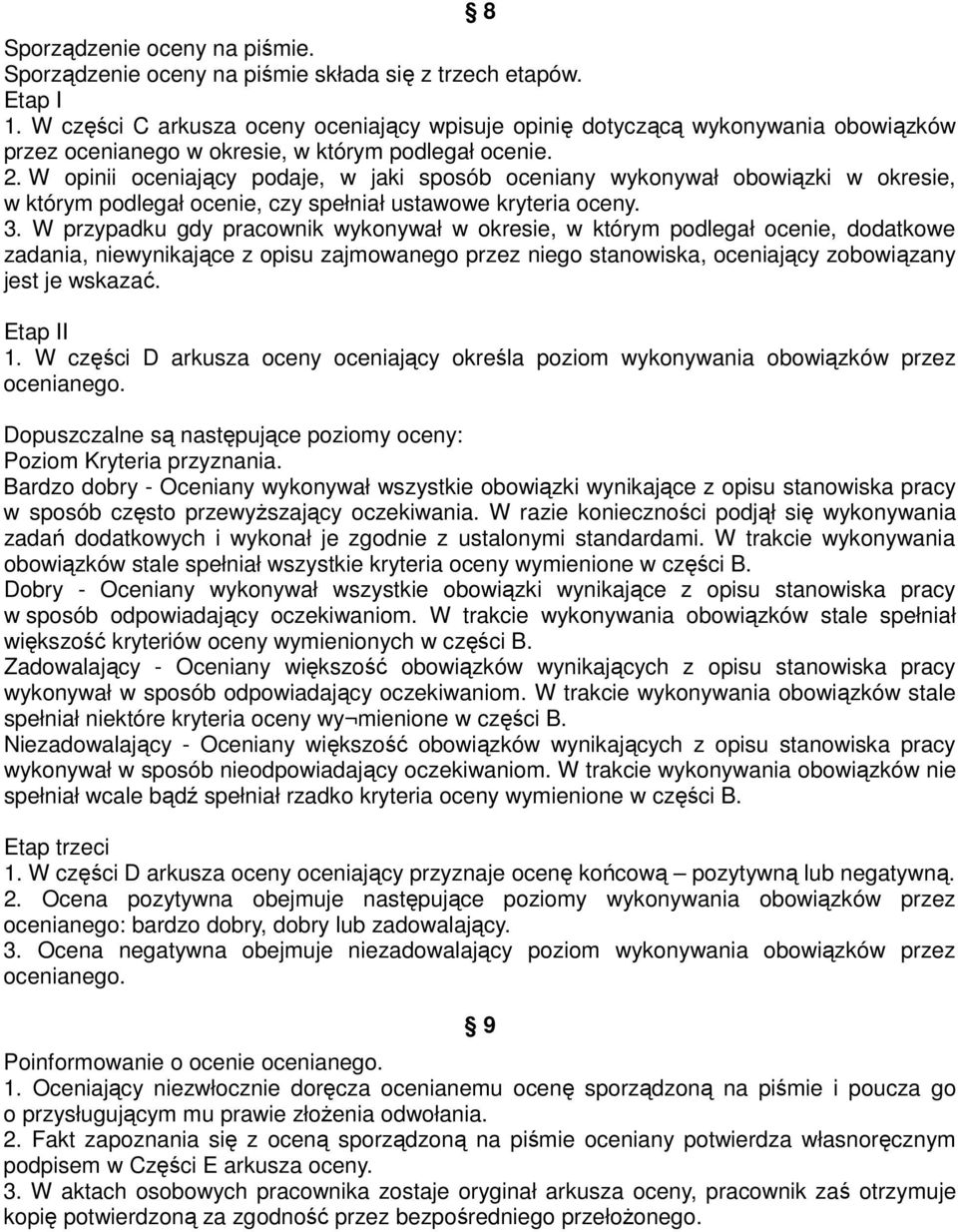 W opinii oceniający podaje, w jaki sposób oceniany wykonywał obowiązki w okresie, w którym podlegał ocenie, czy spełniał ustawowe kryteria oceny. 3.