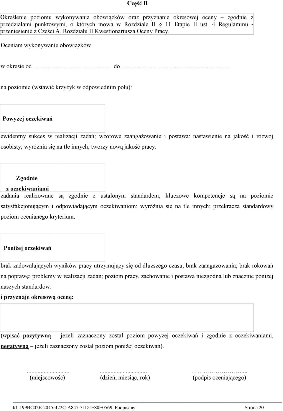 .. na poziomie (wstawić krzyżyk w odpowiednim polu): Powyżej oczekiwań ewidentny sukces w realizacji zadań; wzorowe zaangażowanie i postawa; nastawienie na jakość i rozwój osobisty; wyróżnia się na