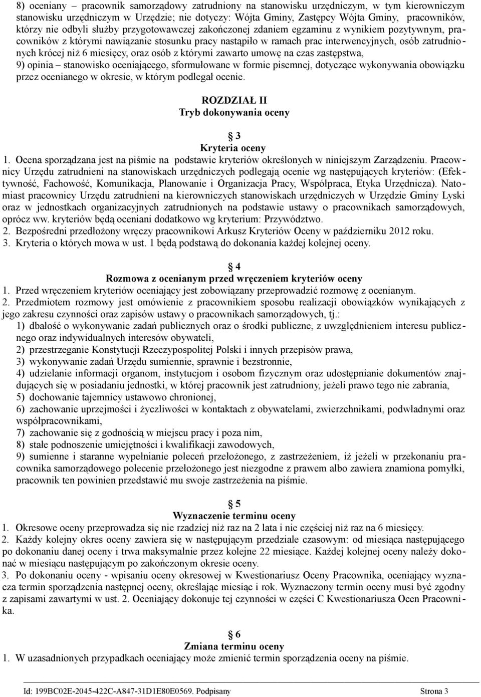 niż 6 miesięcy, oraz osób z którymi zawarto umowę na czas zastępstwa, 9) opinia stanowisko oceniającego, sformułowane w formie pisemnej, dotyczące wykonywania obowiązku przez ocenianego w okresie, w