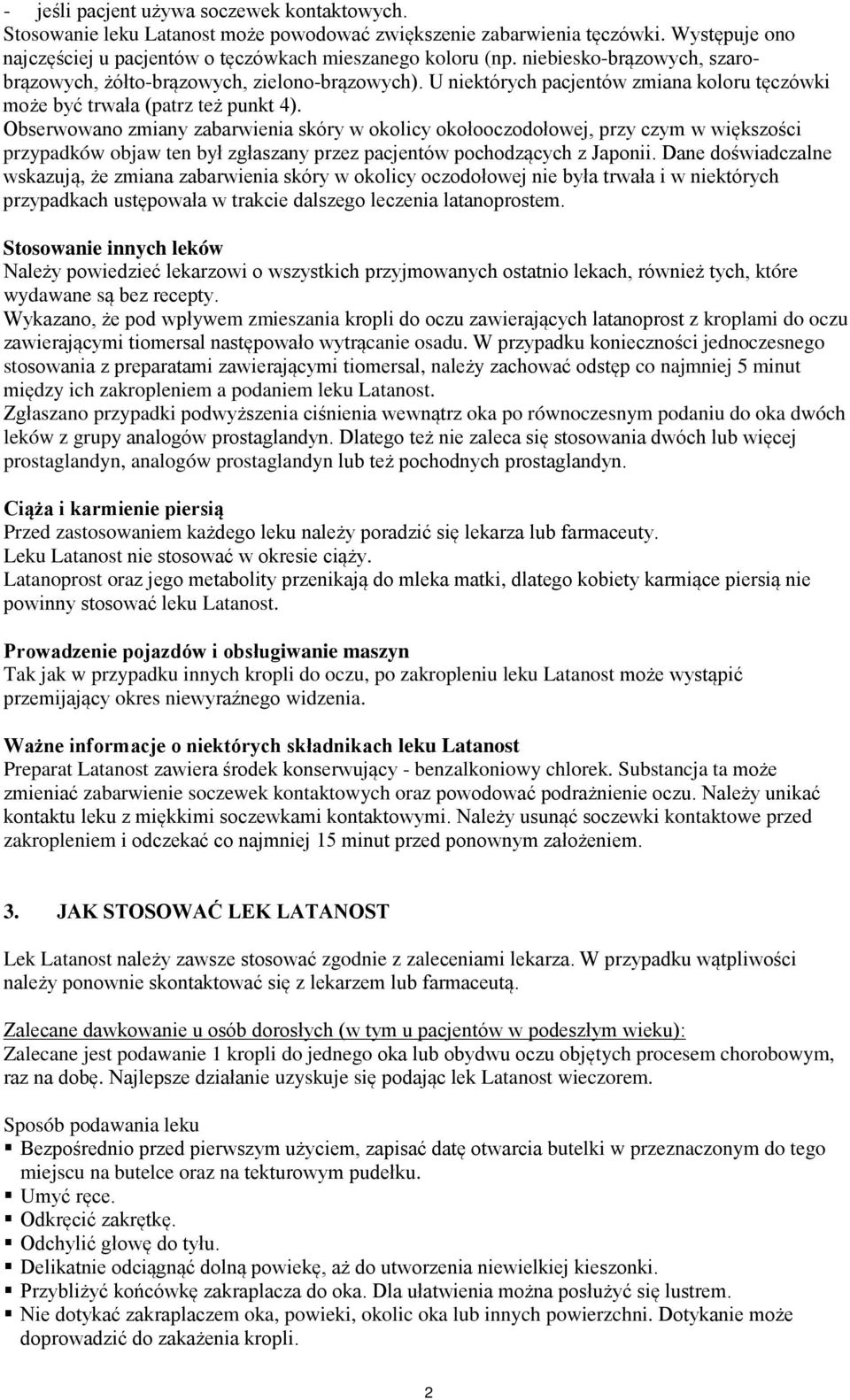 Obserwowano zmiany zabarwienia skóry w okolicy okołooczodołowej, przy czym w większości przypadków objaw ten był zgłaszany przez pacjentów pochodzących z Japonii.