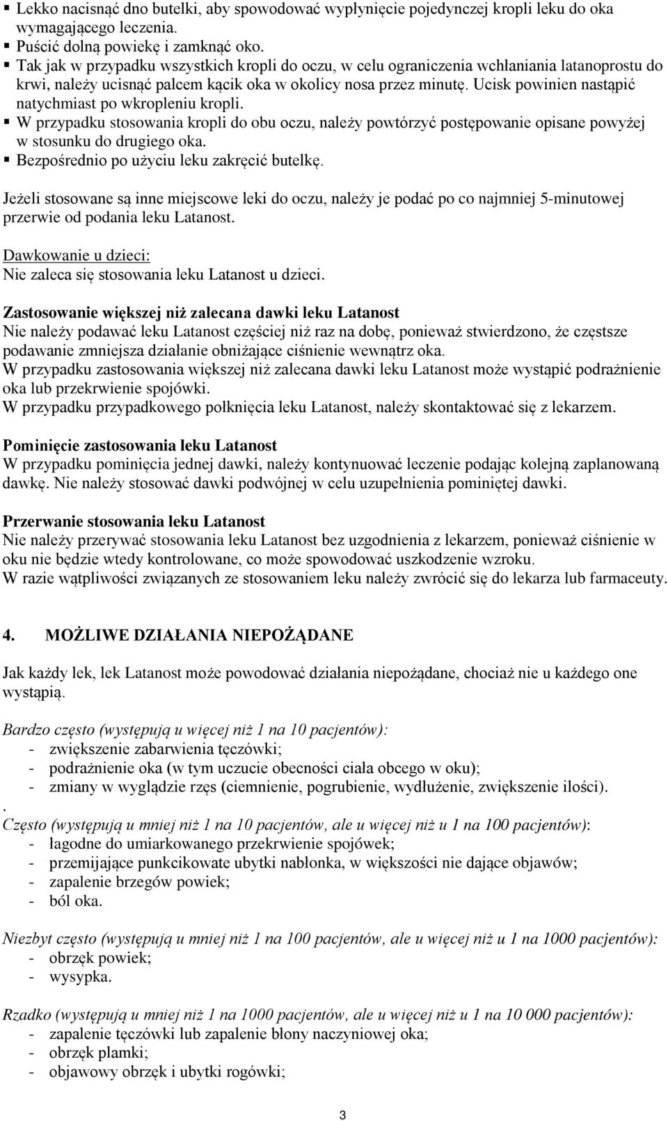 Ucisk powinien nastąpić natychmiast po wkropleniu kropli. W przypadku stosowania kropli do obu oczu, należy powtórzyć postępowanie opisane powyżej w stosunku do drugiego oka.