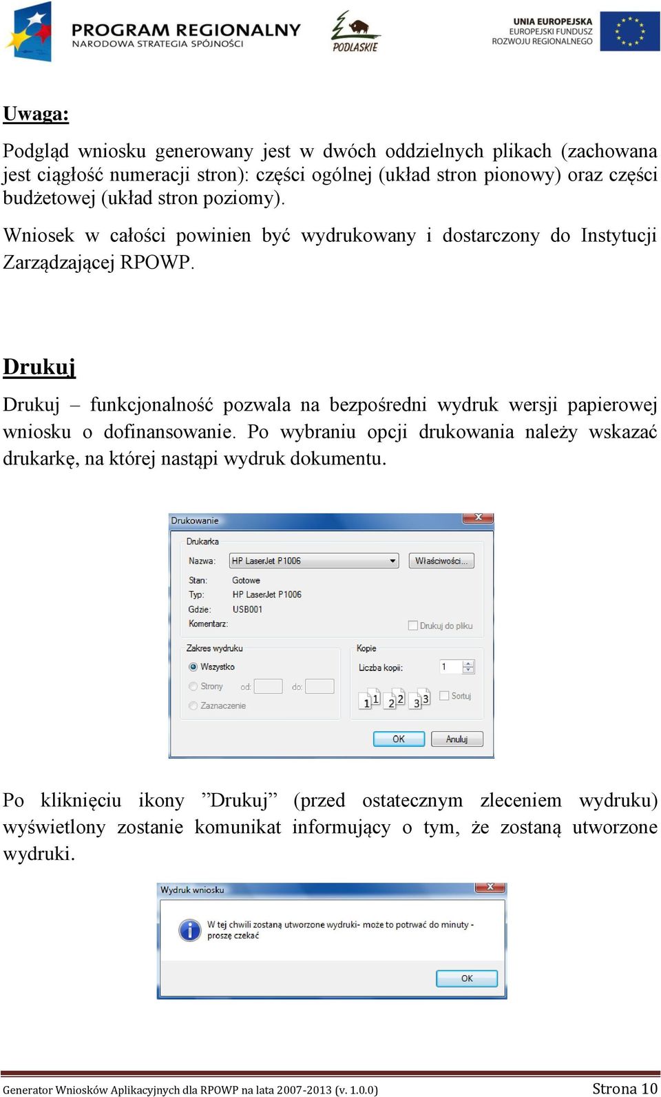 Drukuj Drukuj funkcjonalność pozwala na bezpośredni wydruk wersji papierowej wniosku o dofinansowanie.