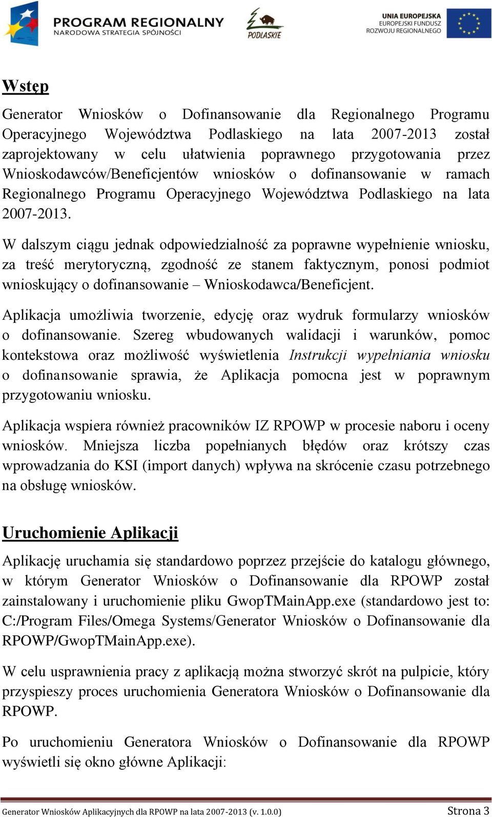 W dalszym ciągu jednak odpowiedzialność za poprawne wypełnienie wniosku, za treść merytoryczną, zgodność ze stanem faktycznym, ponosi podmiot wnioskujący o dofinansowanie Wnioskodawca/Beneficjent.