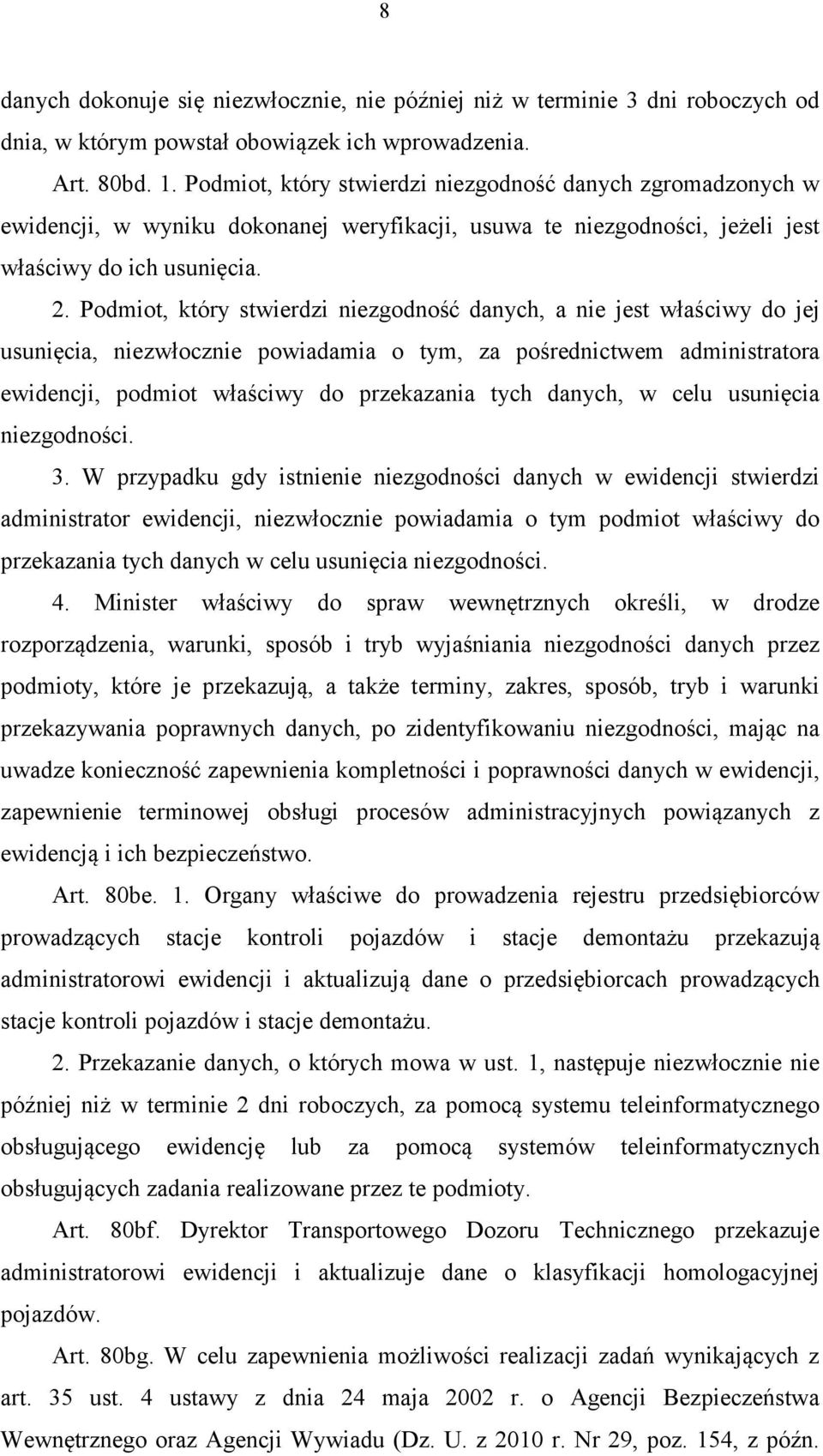 Podmiot, który stwierdzi niezgodność danych, a nie jest właściwy do jej usunięcia, niezwłocznie powiadamia o tym, za pośrednictwem administratora ewidencji, podmiot właściwy do przekazania tych