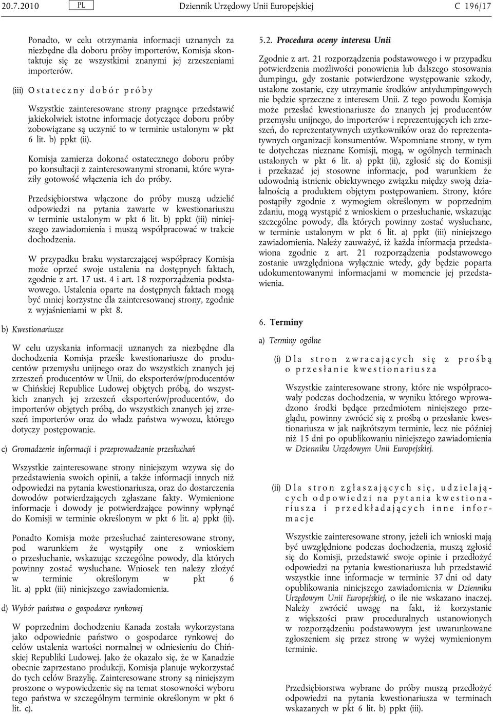 (iii) O s t a t e c z n y d o b ó r p r ó b y Wszystkie zainteresowane strony pragnące przedstawić jakiekolwiek istotne informacje dotyczące doboru próby zobowiązane są uczynić to w terminie