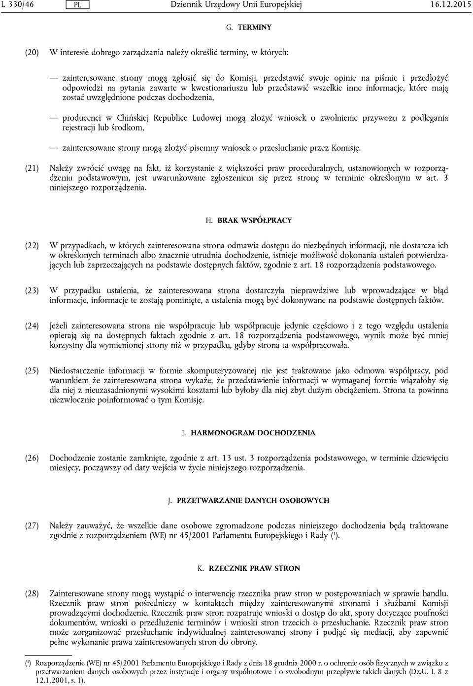 pytania zawarte w kwestionariuszu lub przedstawić wszelkie inne informacje, które mają zostać uwzględnione podczas dochodzenia, producenci w Chińskiej Republice Ludowej mogą złożyć wniosek o