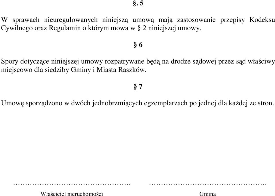 6 Spory dotyczące niniejszej umowy rozpatrywane będą na drodze sądowej przez sąd właściwy miejscowo